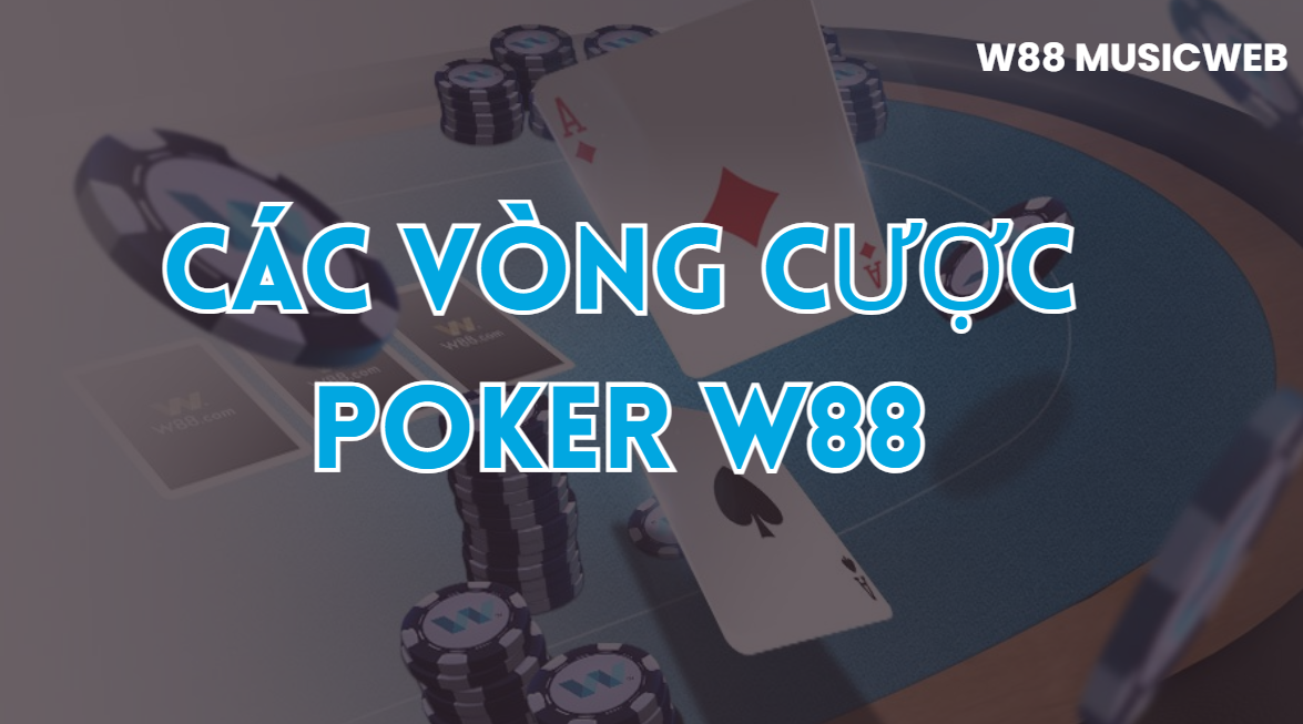 Các vòng cược Poker W88